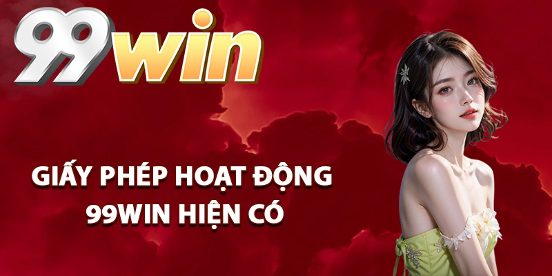 Giấy Phép Hoạt Động 99Win Cam Kết Tuân Thủ Pháp Luật 2 Các loại giấy phép hoạt động 99Win hiện có