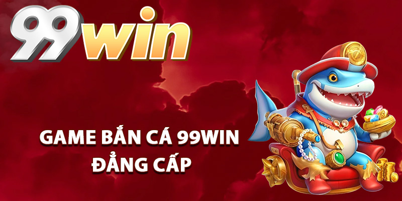 Bắn Cá 99Win – Thế Giới Đại Dương Săn Thưởng Cực Khủng 2 Các phòng game bắn cá 99Win đẳng cấp