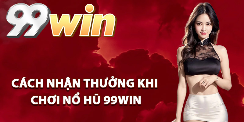 Nổ Hũ 99Win – Vòng Quay May Mắn Trúng Thưởng Liên Tục 2 Cách nhận thưởng khi chơi nổ hũ 99Win