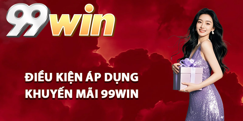 Khuyến Mãi 99Win – Tổng Hợp Ưu Đãi Hấp Dẫn Nhất 2025 1 Điều kiện áp dụng khuyến mãi 99Win