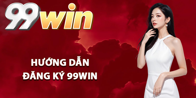 Đăng Ký 99Win – Lập Tài Khoản Đơn Giản Qua Vài Thao Tác 2 Hướng dẫn đăng ký 99Win dễ dàng