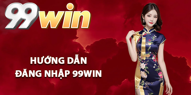 Đăng Nhập 99Win – Link Vào Tài Khoản Cá Nhân Chính Xác 1 Hướng dẫn đăng nhập 99Win chuẩn xác