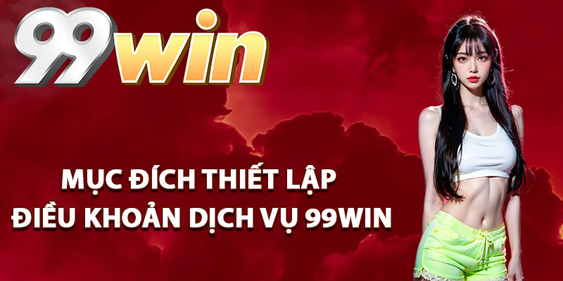 Điều Khoản Dịch Vụ 99Win Quy Định Cụ Thể Cho Thành Viên 1 Mục đích thiết lập điều khoản dịch vụ 99Win