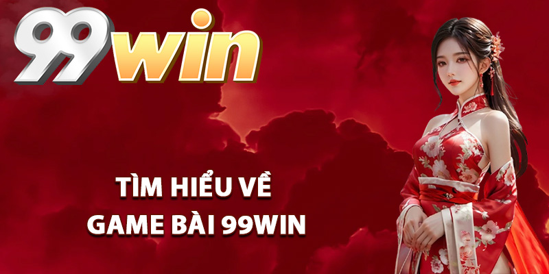 Game Bài 99Win – Sân Chơi Đẳng Cấp Thắng Lớn Mỗi Ngày 1 Tìm hiểu về game bài 99Win