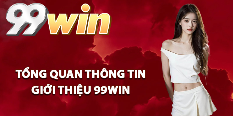 Giới Thiệu 99Win – Thương Hiệu Giải Trí Chất Lượng Cao 1 Tổng quan thông tin giới thiệu 99Win